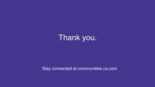 27 COPYRIGHT © 2017 CA. ALL RIGHTS RESERVED#CAWORLD #NOBARRIERS
Stay connected at communities.ca.com
Thank you.
 