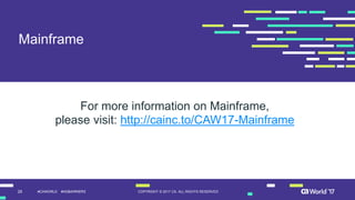 29 COPYRIGHT © 2017 CA. ALL RIGHTS RESERVED#CAWORLD #NOBARRIERS
Mainframe
For more information on Mainframe,
please visit: http://cainc.to/CAW17-Mainframe
 