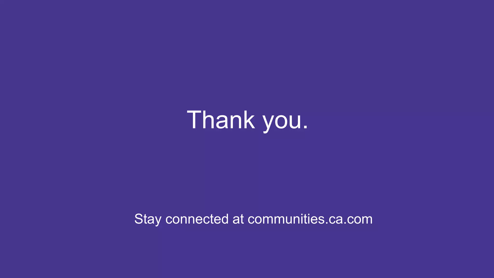 26 COPYRIGHT © 2017 CA. ALL RIGHTS RESERVED#CAWORLD #NOBARRIERS
Stay connected at communities.ca.com
Thank you.
 