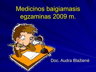 Medicinos baigiamasis egzaminas 2009 m. Doc. Audra Blažienė  