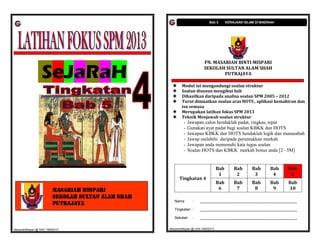 Bab 5        KERAJAAN ISLAM DI MADINAH




                                                                           PN. MASARIAH BINTI MISPARI

                  SeJaRaH                             
                                                                           SEKOLAH SULTAN ALAM SHAH
                                                                                   PUTRAJAYA

                                                            Modul ini mengandungi soalan struktur
                                                           Soalan disusun mengikut bab
                                                           Dihasilkan daripada analisa soalan SPM 2005 – 2012
                                                           Turut dimuatkan soalan aras HOTS , aplikasi kemahiran dan
                                                            isu semasa
                                                           Merupakan latihan fokus SPM 2013
                                                           Teknik Menjawab soalan struktur
                                                             -   Jawapan calon hendaklah padat, ringkas, tepat
                                                             -   Gunakan ayat padat bagi soalan KBKK dan HOTS
                                                             -   Jawapan KBKK dan HOTS hendaklah logik dan munasabah
                                                             -   Jawap melebihi daripada peruntukkan markah
                                                             -   Jawapan anda memenuhi kata tugas soalan
                                                             -   Soalan HOTS dan KBKK markah bonus anda [2– 5M]


                                                                                     Bab       Bab      Bab      Bab   Bab
                                                                                      1         2        3        4     5
                                                          Tingkatan 4
                                                                                     Bab       Bab      Bab      Bab   Bab
                         MASARIAH MISPARI                                             6         7        8        9    10
                         SEKOLAH SULTAN ALAM SHAH
                                                       Nama        :    ________________________________________________
                         PUTRAJAYA
                                                       Tingkatan :      ________________________________________________

                                                       Sekolah     :    ________________________________________________


MasariahMispari @ SAS T4B52013                      MasariahMispari @ SAS T4B52013
 
