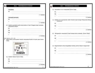Bab 9         PERKEMBANGAN DI EROPAH                                                                                          Bab 9          PERKEMBANGAN DI EROPAH


         Pendidikan                                                                                                               (b) Senaraikan ciri-ciri masyarakat Zaman Gelap
         F1      ..........................................................................................................             F1     ..........................................................................................................
                 ..........................................................................................................             F2     ..........................................................................................................
                                                                                                             [ 1 markah ]
                                                                                                                                        –      ..........................................................................................................
         Demografi penduduk                                                                                                                                                                                                                  [ 2 markah ]
         F1      ..........................................................................................................       (c) Apakah ciri-ciri persamaan sistem feudal Eropah dengan Masyarakat Melayu
         –       ..........................................................................................................              tradisional?
                                                                                                             [ 1 markah ]
                                                                                                                                        F1     ..........................................................................................................
     (d) Apakah perubahan politik yang berlaku di Asia Tenggara kesan daripada
         imperialisme Barat?                                                                                                            F2     ..........................................................................................................

         F1      ..........................................................................................................             –      ..........................................................................................................
                                                                                                                                                                                                                                             [ 2 markah ]
         F2      ..........................................................................................................
         F3      ..........................................................................................................
                                                                                                                                  (d)   Mengapakah masyarakat Eropah berjaya keluar daripada Zaman Gelap?
         –       ..........................................................................................................
                                                                                                             [ 3 markah ]               F1     ..........................................................................................................

Buku Teks m.s. 215 – 216                                                                                                                F2     ..........................................................................................................
4.   Rajah berikut menunjukkan hierarki masyarakat feudal di Eropah pada Zaman
     Gelap.                                                                                                                             –      ..........................................................................................................
                                                                                                                                                                                                                                             [ 2 markah ]


                                                                                                                                  (e) Bagaimanakah untuk mengelakkan berlaku Zaman Gelap di negara kita?

                                                                                                                                        F1     ..........................................................................................................

                                                                                                                                        F2     ..........................................................................................................

                                                                                                                                        –      ..........................................................................................................
                                                                                                                                                                                                                                             [ 2 markah ]

     (a) Apakah maksud Zaman Gelap

         F1      ..........................................................................................................
         F2      ..........................................................................................................
         –       ..........................................................................................................
                                                                                                             [ 2 markah ]
                                                                                                                              MasariahMispari @ SAS T4B 9 2013                                                                                    8
MasariahMispari @ SAS T4B 9 2013                                                                                       7
 