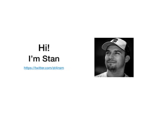 Hi!
I’m Stan
https://twitter.com/st4nsm
 