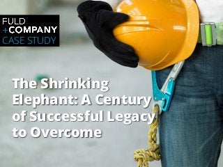 The Shrinking
Elephant: A Century
of Successful Legacy
to Overcome
CASE STUDY
 