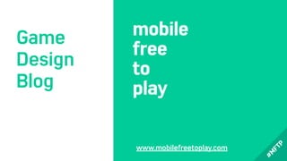 Game
Design
Blog
www.mobilefreetoplay.com
 