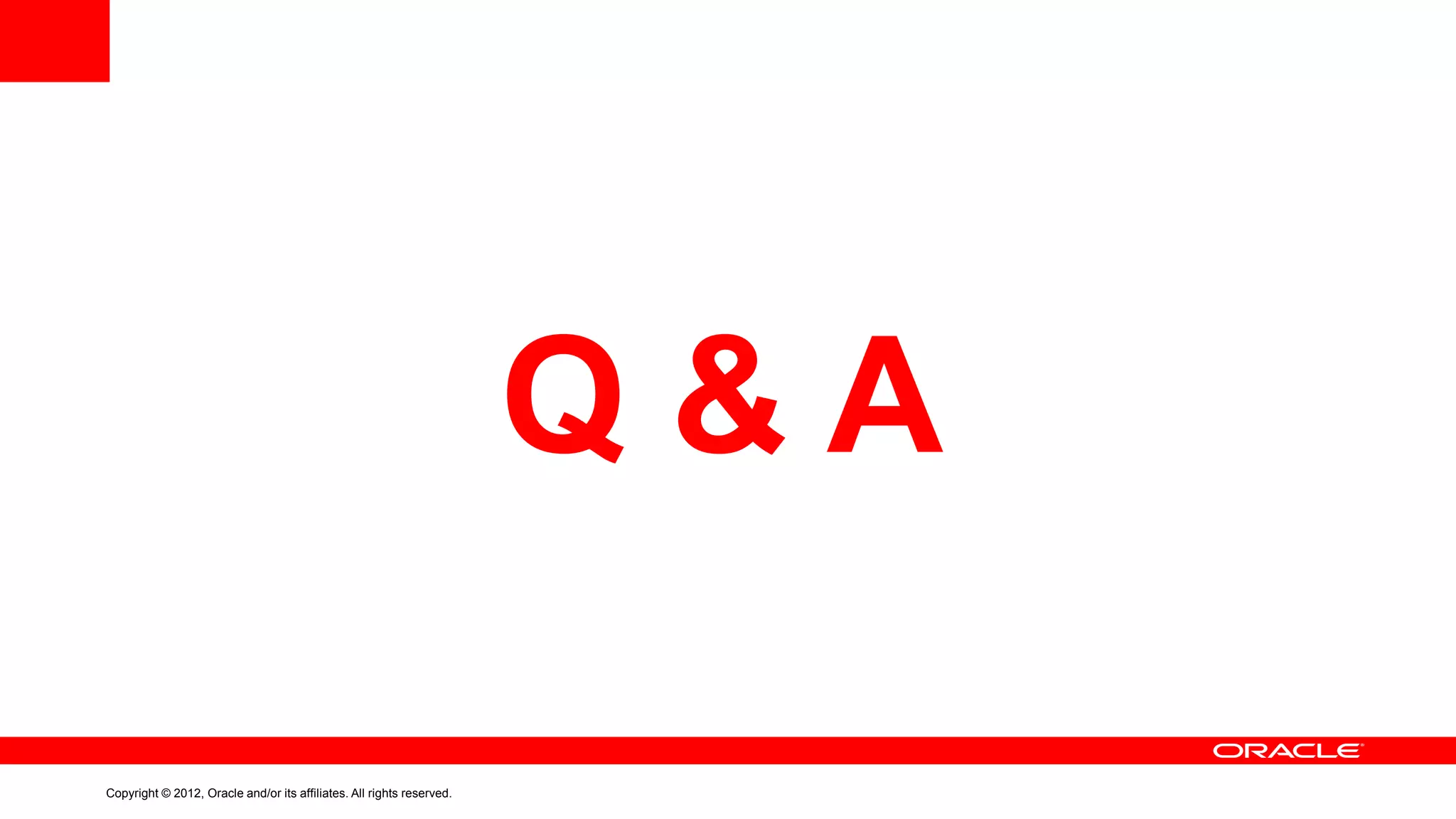 Q&A
Copyright © 2012, Oracle and/or its affiliates. All rights reserved.

 