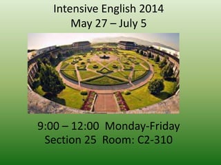 Intensive English 2014
May 27 – July 5
9:00 – 12:00 Monday-Friday
Section 25 Room: C2-310
 