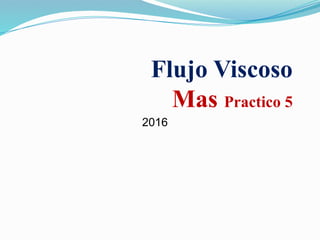 Mas Practical MF Viscoso Poiseuille mas practica 5 tubo.pptx
