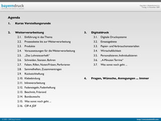 Geprüfte/-r Medienfachwirt/-in
                                                                                                                                Freitag, 13. November 2009




        Agenda
        1.         Kurze Vorstellungsrunde


        2.         Weiterverarbeitung                                       3.   Digitaldruck
                       2.1.    Einführung in das Thema                            3.1.   Digitale Drucksysteme
                       2.2.    Prozesskette bis zur Weiterverarbeitung            3.2.   Einsatzgebiete
                       2.3.    Produkte                                           3.3.   Papier- und Verbrauchsmaterialien
                       2.4.    Voraussetzungen für die Weiterverarbeitung         3.4.   Wirtschaftlichkeit
                       2.5.    „Das Lohnsteuerheft“                               3.5.   Personalisieren, Individualisieren
                       2.6.    Schneiden, Stanzen, Bohren                         3.6.   „4-Minuten Terrine“
                       2.7.    Falzen, Rillen, Nuten/Fräsen, Perforieren          3.7.   Was sonst noch geht ...
                       2.8.    Sammelheften, Zusammentragen
                       2.9.    Rückstichheftung
                       2.10. Klebebindung                                   4.   Fragen, Wünsche, Anregungen ... Immer
                       2.11. Inlineverarbeitung
                       2.12. Fadensiegeln, Fadenheftung
                       2.13. Beschnitt, Fräsrand
                       2.14. Bundzuwachs
                       2.15. Was sonst noch geht ...
                       2.16. CIP-4, JDF



© 2003 - 2009 Jörg Friedrich                                                                                              http://www.booklet83.com
 