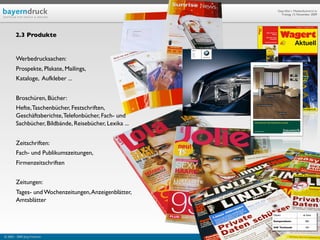 Geprüfte/-r Medienfachwirt/-in
                                                              Freitag, 13. November 2009




        2.3 Produkte


        Werbedrucksachen:
        Prospekte, Plakate, Mailings,
        Kataloge, Aufkleber ...


        Broschüren, Bücher:
        Hefte, Taschenbücher, Festschriften,
        Geschäftsberichte, Telefonbücher, Fach- und
        Sachbücher, Bildbände, Reisebücher, Lexika ...


        Zeitschriften:
        Fach- und Publikumszeitungen,
        Firmenzeitschriften


        Zeitungen:
        Tages- und Wochenzeitungen, Anzeigenblätter,
        Amtsblätter

                                                         Objekt                ab Seite

                                                         Kompendium:             584

                                                         IHK Textband:           104


© 2003 - 2009 Jörg Friedrich                             http://www.booklet83.com
 