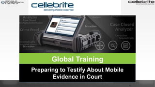 Global Training
Research, Strategy & Execution
1
Preparing to Testify About Mobile
Evidence in Court
 
