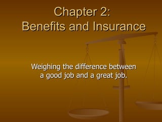 Chapter 2:  Benefits and Insurance Weighing the difference between a good job and a great job. 