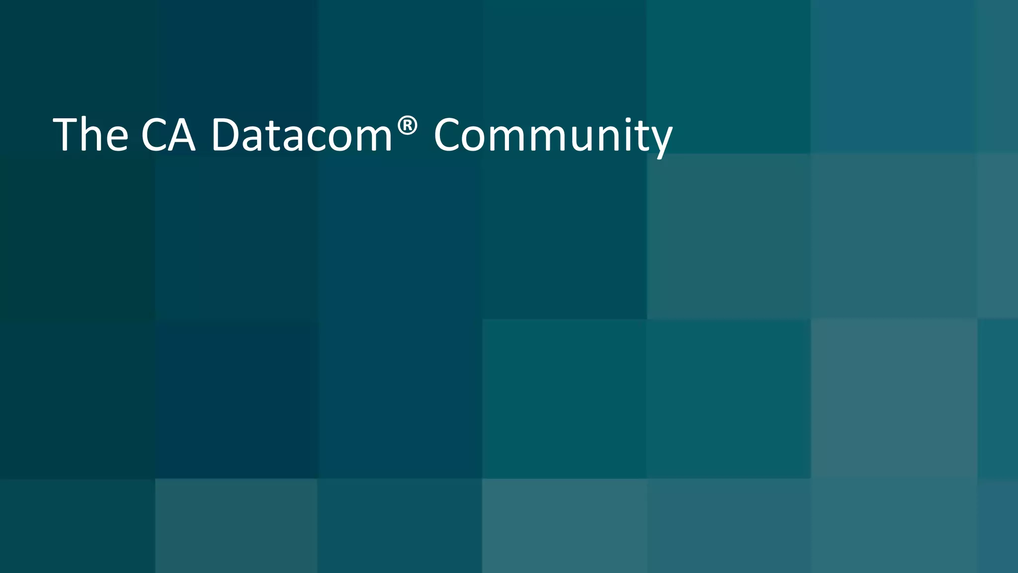 The	CA	Datacom®	Community
 