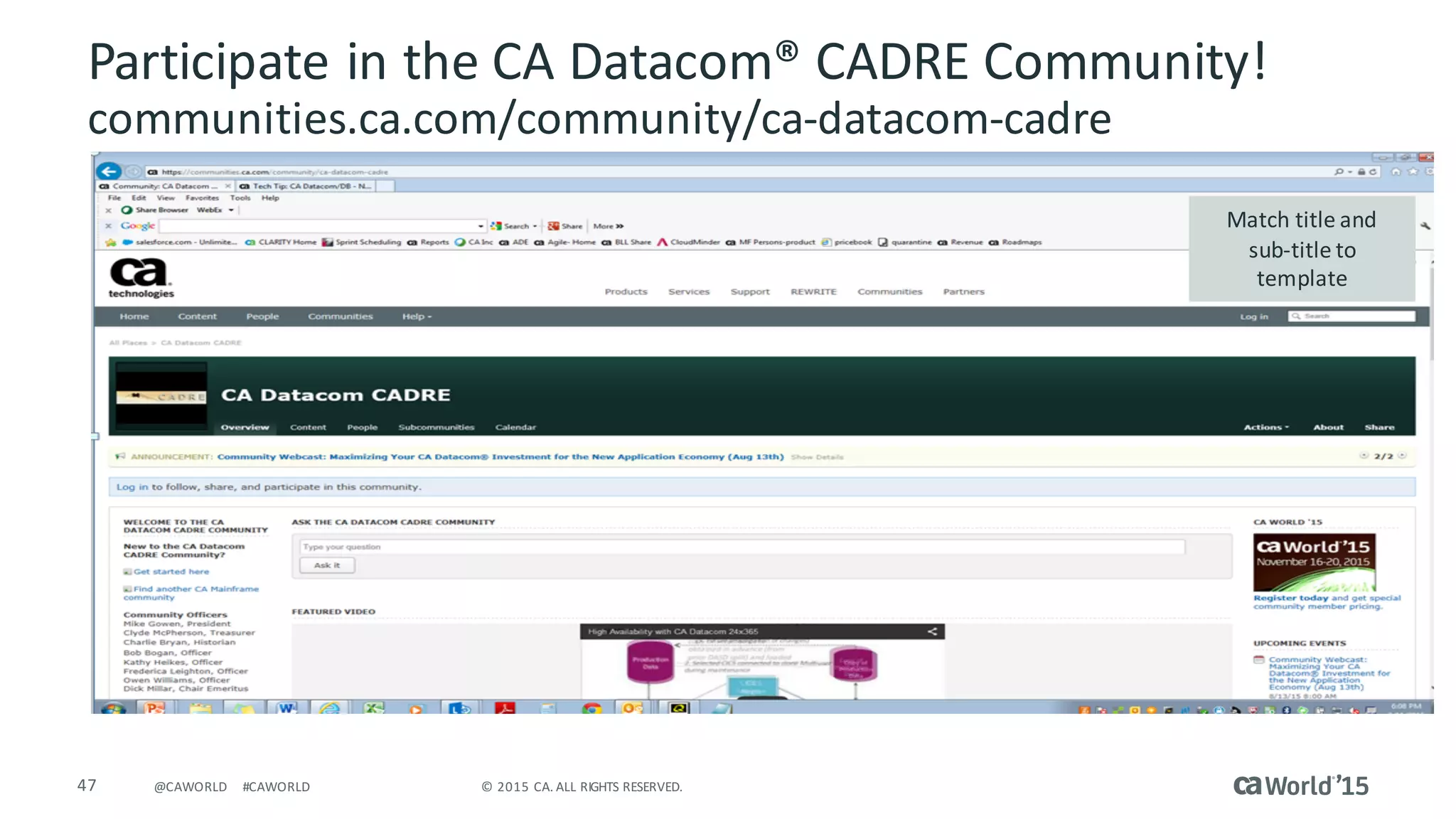 47 ©	2015	CA.	ALL	RIGHTS	RESERVED.@CAWORLD #CAWORLD
Participate	in	the	CA	Datacom®	CADRE	Community!
communities.ca.com/community/ca-datacom-cadre
Match	title	and	
sub-title	to	
template
 