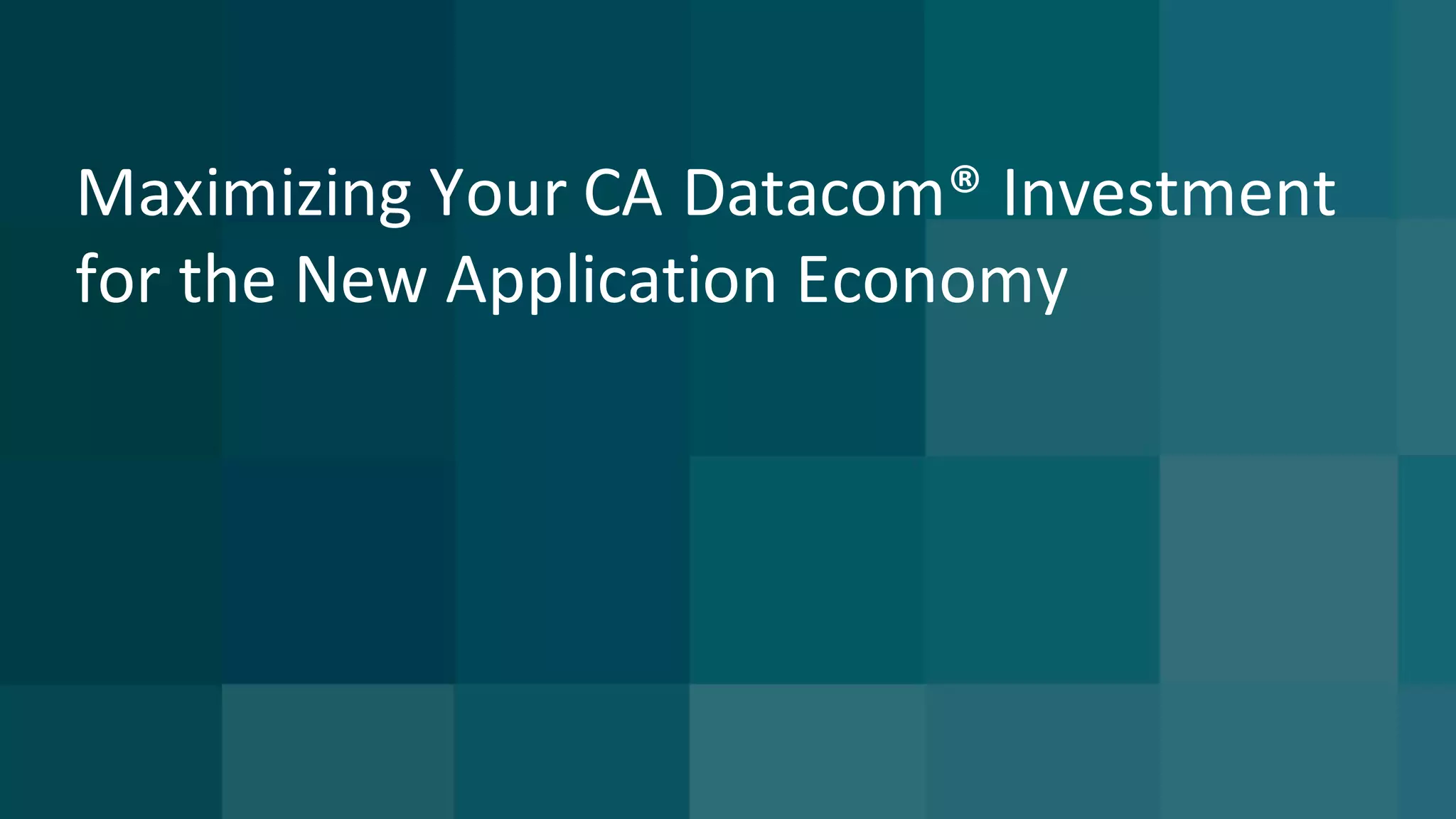Maximizing	Your	CA	Datacom®	Investment	
for	the	New	Application	Economy
 