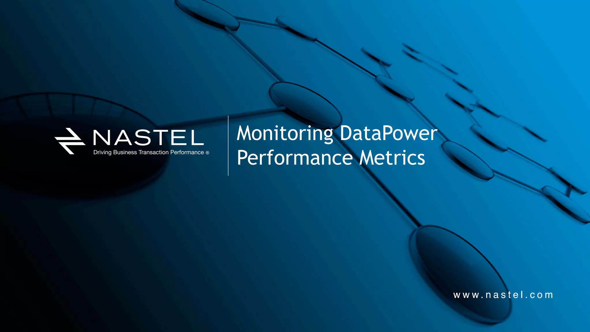 w w w . n a s t e l . c o mw w w . n a s t e l . c o m
Monitoring DataPower
Performance Metrics
 