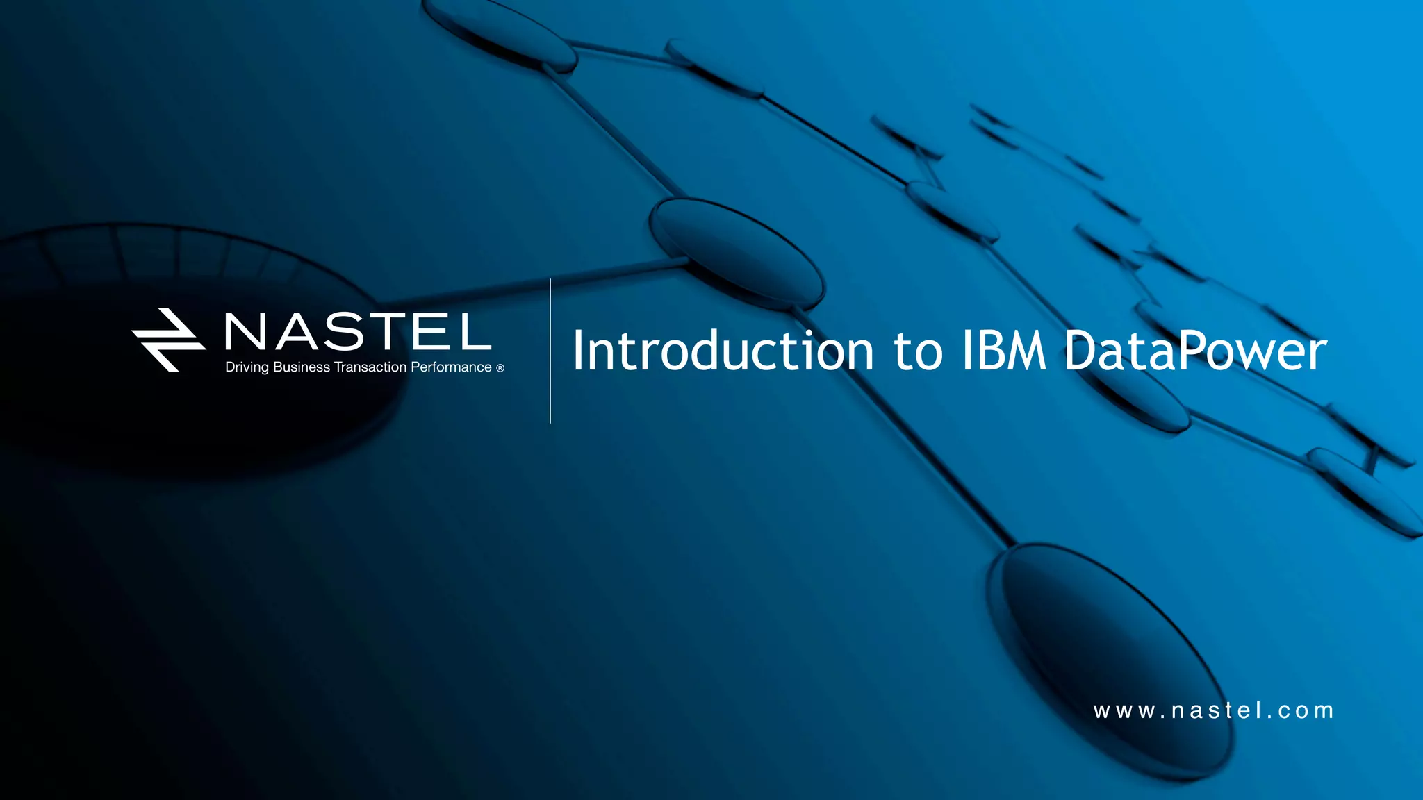 w w w . n a s t e l . c o mw w w . n a s t e l . c o m
Introduction to IBM DataPower
 