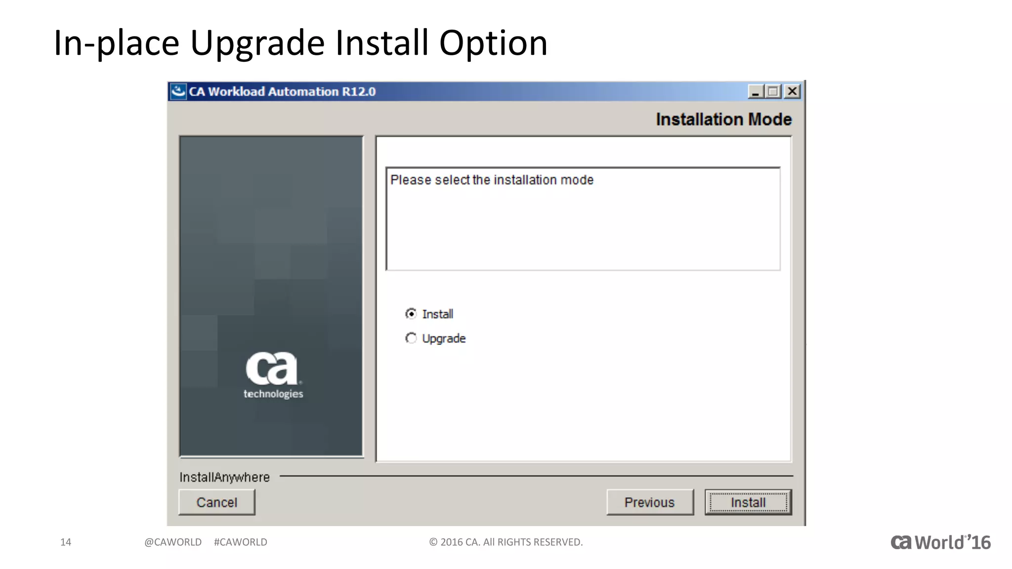 @CAWORLD					#CAWORLD
In-place	Upgrade	Install	Option
©	2016	CA.	All	RIGHTS	RESERVED.14
 