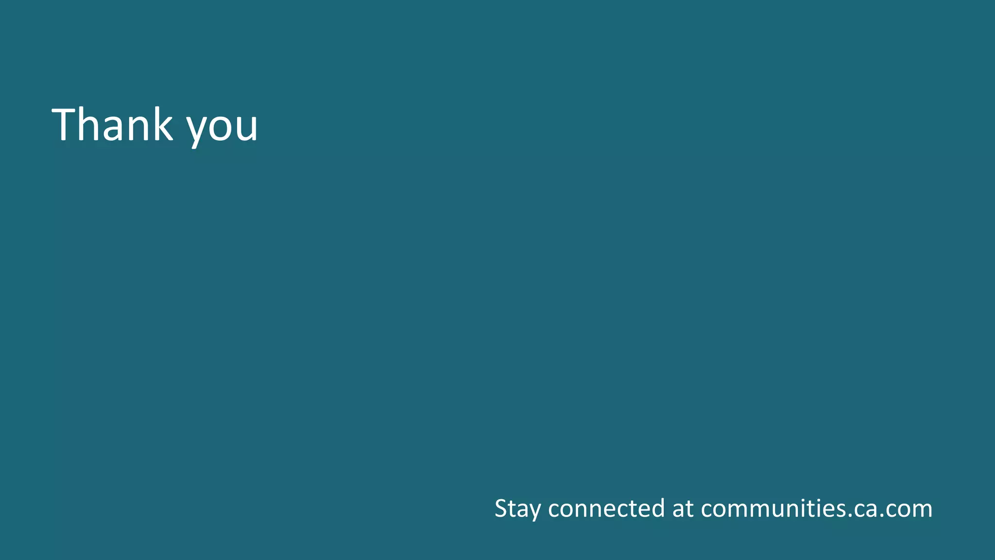 38 ©	2016	CA.	ALL	RIGHTS	RESERVED.@CAWORLD				#CAWORLD
Thank	you
Stay	connected	at	communities.ca.com
 