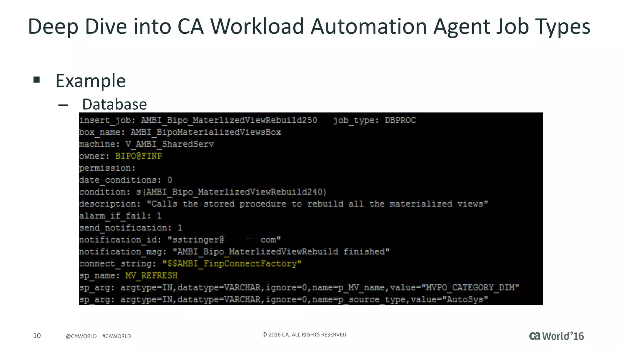 10 ©	2016	CA.	ALL	RIGHTS	RESERVED.@CAWORLD				#CAWORLD
Deep	Dive	into	CA	Workload	Automation	Agent	Job	Types	
§ Example		
– Database
 