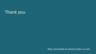 33 ©	2016	CA.	ALL	RIGHTS	RESERVED.@CAWORLD				#CAWORLD
Thank	you.
Stay	connected	at	communities.ca.com
 