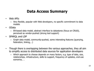 Data Access Summary 
•Web APIs 
–Very flexible, popular with Web developers, no specific commitment to data models 
•OData...