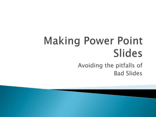 Avoiding the pitfalls of
Bad Slides
 