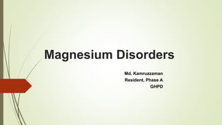 Magnesium Disorders
Md. Kamruzzaman
Resident, Phase A
GHPD
 