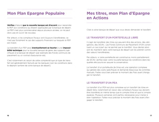 16 17 
Mon Plan Epargne Populaire 
Vérifiez d’abord que la nouvelle banque est d’accord pour reprendre le PEP aux conditions qui étaient appliquées par la banque de départ. Le PEP n’est plus commercialisé depuis plusieurs années, on ne peut donc pas en ouvrir de nouveau. 
Par ailleurs, si les compteurs fiscaux sont toujours transférables, ce n’est pas forcément le cas des supports financiers sur lesquels le PEP est investi. 
Le transfert d’un PEP peut éventuellement se heurter à une impossibilité technique pour la nouvelle banque de gérer des supports spécifiques à la banque de départ (par exemple des Fonds communs de placement ou un contrat d’assurance-vie). 
C’est notamment en raison de cette complexité que ce type de transfert est généralement facturé par les banques (voir les conditions dans le dépliant tarifaire de votre banque de départ). 
Mes titres, mon Plan d’Epargne en Actions 
C’est à votre banque de départ que vous devez demander le transfert. 
LE TRANSFERT D’UN PORTEFEUILLE LIBRE 
Il s’agit de transférer des titres qui peuvent être des actions, des obligations, des SICAV... Les Fonds Communs de Placement (FCP) constituent un cas à part qui ne permet pas le transfert. Vous devrez alors soit les maintenir dans votre banque de départ soit les arbitrer contre des valeurs transférables. 
Par ailleurs, si votre portefeuille est constitué au moins partiellement de SICAV, vérifiez avec votre nouvelle banque les conditions dans lesquelles elle pourra en assurer la conservation. 
Le transfert d’un portefeuille de titres est une opération complexe qui génère des coûts spécifiques et demande beaucoup de contrôles manuels. Faites-vous bien préciser le montant des frais avant d’engager le transfert. 
LE TRANSFERT D’UN PEA 
Le transfert d’un PEA est plus complexe qu’un transfert de titres en dépôt libre, notamment en raison des compteurs fiscaux qui doivent être transférés en même temps que le compte titres et que le compte espèces. Plusieurs semaines sont parfois nécessaires pour mener à bien l’opération. Faites-vous préciser le montant des frais avant d’engager le transfert.  