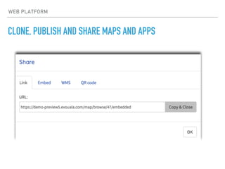 CLONE, PUBLISH AND SHARE MAPS AND APPS
WEB PLATFORM
 