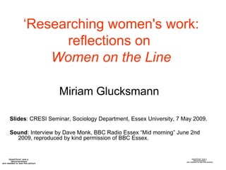 ‘ Researching women's work: reflections on  Women on the Line   Miriam Glucksmann   ,[object Object],[object Object]