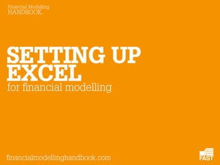 Financial Modelling

HANDBOOK

SETTING UP
EXCEL
for financial modelling

financialmodellinghandbook.com

 