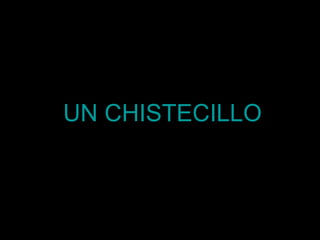 UN CHISTECILLO 