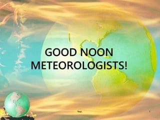 GOOD NOON
METEOROLOGISTS!
ftwjr. 1
 
