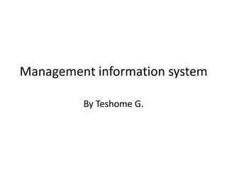 By Teshome G.
Management information system
 