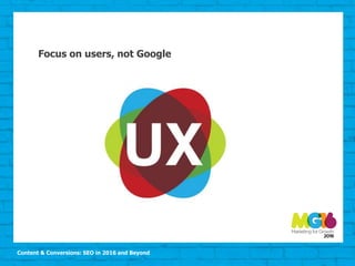 Content & Conversions: SEO in 2016 and Beyond
Focus on users, not Google
 