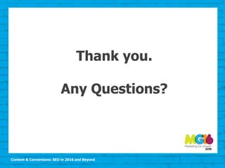 Content & Conversions: SEO in 2016 and Beyond
Thank you.
Any Questions?
 