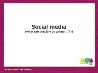 Marketing online: a legal handbook
Social media
(what can possibly go wrong….?!!)
 