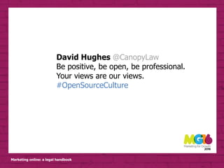 Marketing online: a legal handbook
David Hughes @CanopyLaw
Be positive, be open, be professional.
Your views are our views.
#OpenSourceCulture
 