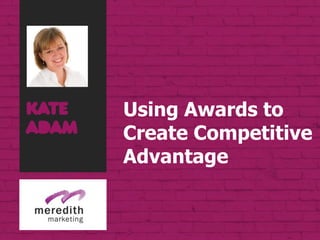 Using Awards to
Create Competitive
Advantage
 