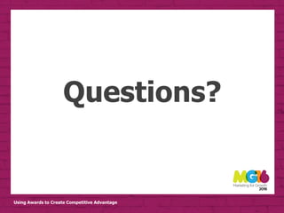 Using Awards to Create Competitive Advantage
Questions?
 