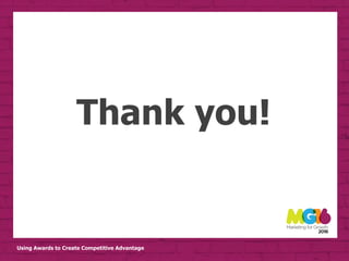 Using Awards to Create Competitive Advantage
Thank you!
 