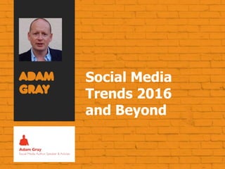 Social Media
Trends 2016
and Beyond
 