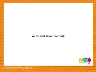 Social Media Trends 2016 and Beyond
Write and share content.
 