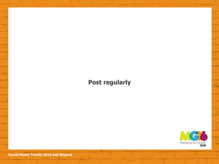 Social Media Trends 2016 and Beyond
Post regularly
 