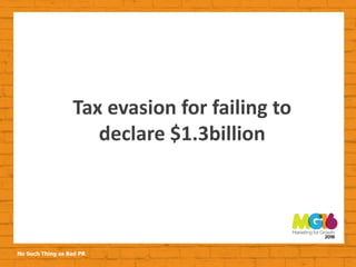 No Such Thing as Bad PR
Tax evasion for failing to
declare $1.3billion
 