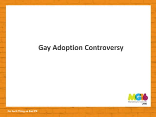 No Such Thing as Bad PR
Gay Adoption Controversy
 