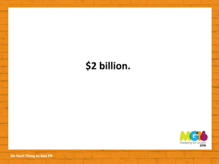 No Such Thing as Bad PR
$2 billion.
 