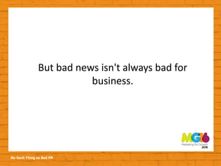 No Such Thing as Bad PR
But bad news isn't always bad for
business.
 