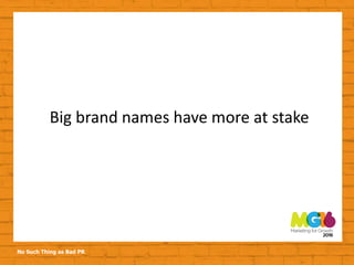No Such Thing as Bad PR
Big brand names have more at stake
 
